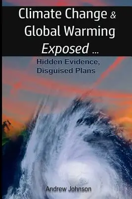 Klimawandel und globale Erwärmung - entlarvt: Versteckte Beweise, getarnte Pläne - Climate Change and Global Warming - Exposed: Hidden Evidence, Disguised Plans