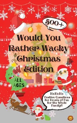 Wäre es dir lieber, verrückte Weihnachtsausgabe: 500+ festliche Fragen für stundenlangen Spaß für die ganze Familie - Would You Rather Wacky Christmas Edition: 500+ Festive Questions for Hours of Fun for the Whole Family