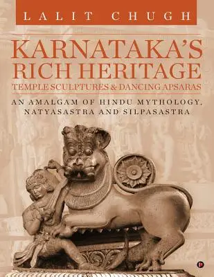 Karnatakas reiches Erbe - Tempelskulpturen und tanzende Apsaras: Ein Amalgam aus hinduistischer Mythologie, Natyasastra und Silpasastra - Karnataka's Rich Heritage - Temple Sculptures & Dancing Apsaras: An Amalgam of Hindu Mythology, Natyasastra and Silpasastra