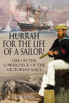 Ein Hoch auf das Leben eines Seemanns: Das Leben auf dem Unterdeck der viktorianischen Marine - Hurrah for the Life of a Sailor!: Life on the Lower-deck of the Victorian Navy