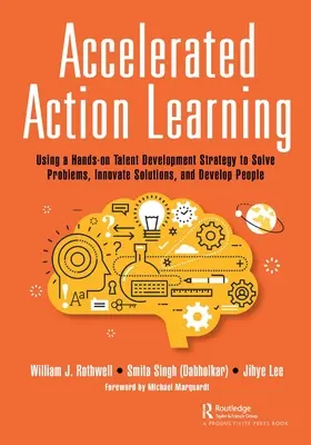 Beschleunigtes Aktionslernen: Eine praxisorientierte Strategie zur Talententwicklung, um Probleme zu lösen, innovative Lösungen zu finden und Mitarbeiter zu entwickeln - Accelerated Action Learning: Using a Hands-on Talent Development Strategy to Solve Problems, Innovate Solutions, and Develop People