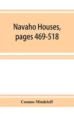 Navaho Houses, Seiten 469-518, Siebzehnter Jahresbericht des Bureau of Ethnology an den Sekretär der Smithsonian Institution, 1895-1896, Governm - Navaho Houses, pages 469-518, Seventeenth Annual Report of the Bureau of Ethnology to the Secretary of the Smithsonian Institution, 1895-1896, Governm