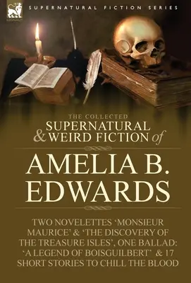 Die gesammelten übernatürlichen und seltsamen Romane von Amelia B. Edwards: Enthält die beiden Novellen 'Monsieur Maurice' und 'Die Entdeckung der Schatzinseln - The Collected Supernatural and Weird Fiction of Amelia B. Edwards: Contains Two Novelettes 'Monsieur Maurice' and 'The Discovery of the Treasure Isles