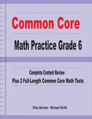 Common Core Math Practice Grade 6: Vollständige Wiederholung des Inhalts plus 2 vollständige Common Core Math Tests - Common Core Math Practice Grade 6: Complete Content Review Plus 2 Full-length Common Core Math Tests