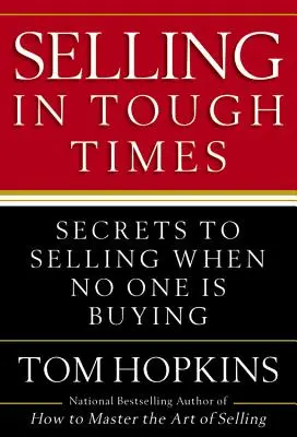 Verkaufen in schwierigen Zeiten: Geheimnisse des Verkaufens, wenn niemand kauft - Selling in Tough Times: Secrets to Selling When No One Is Buying