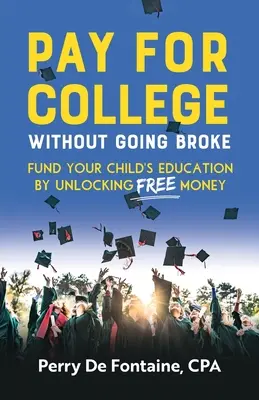 Für das College bezahlen, ohne pleite zu gehen: Finanzieren Sie die Ausbildung Ihrer Kinder, indem Sie kostenloses Geld freischalten - Pay for College Without Going Broke: Fund Your Children's Education by Unlocking Free Money