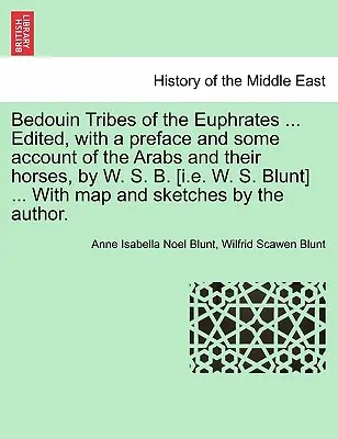 Beduinenstämme am Euphrat ... Herausgegeben, mit einem Vorwort und einigen Angaben über die Araber und ihre Pferde, von W. S. B. [I.E. W. S. Blunt] ... mit Karte - Bedouin Tribes of the Euphrates ... Edited, with a Preface and Some Account of the Arabs and Their Horses, by W. S. B. [I.E. W. S. Blunt] ... with Map
