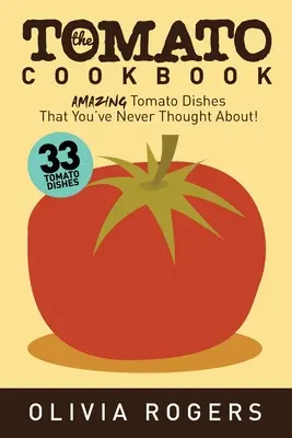 Das Tomaten-Kochbuch (2. Auflage): 33 erstaunliche Tomatengerichte, an die Sie noch nie gedacht haben! - The Tomato Cookbook (2nd Edition): 33 Amazing Tomato Dishes That You've Never Thought About!