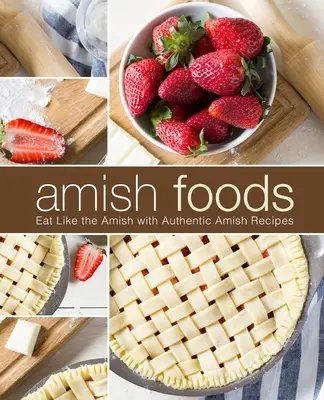 Amish Foods: Essen wie die Amischen mit authentischen amischen Rezepten (2. Auflage) - Amish Foods: Eat Like the Amish with Authentic Amish Recipes (2nd Edition)