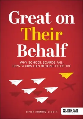 Großartig in ihrem Namen: Warum Schulausschüsse scheitern und wie Ihr Ausschuss effektiv werden kann - Great on Their Behalf: Why School Boards Fail, How Yours Can Become Effective