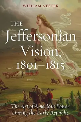 Die Jeffersonsche Vision, 1801-1815: Die Kunst der amerikanischen Macht in der frühen Republik - The Jeffersonian Vision, 1801-1815: The Art of American Power During the Early Republic