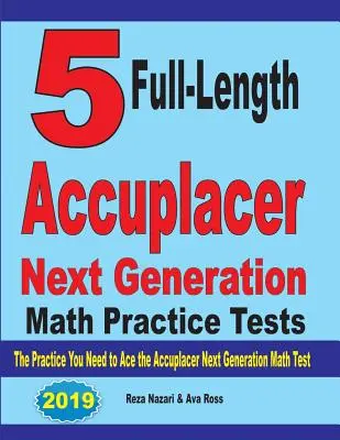 5 Accuplacer Next Generation Mathe Übungstests in voller Länge: Die Praxis, die Sie brauchen, um den Accuplacer Next Generation Mathe-Test zu bestehen - 5 Full-Length Accuplacer Next Generation Math Practice Tests: The Practice You Need to Ace the Accuplacer Next Generation Math Test