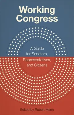 Arbeiten im Kongress: Ein Leitfaden für Senatoren, Abgeordnete und Bürger - Working Congress: A Guide for Senators, Representatives, and Citizens