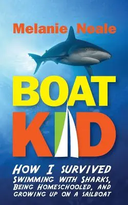 Boat Kid: Wie ich es überlebte, mit Haien zu schwimmen, zu Hause unterrichtet zu werden und auf einem Segelboot aufzuwachsen - Boat Kid: How I Survived Swimming with Sharks, Being Homeschooled, and Growing Up on a Sailboat