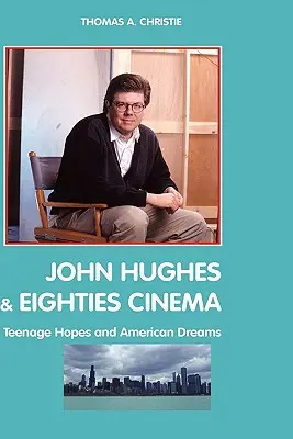 John Hughes und das Kino der achtziger Jahre: Teenager-Hoffnungen und amerikanische Träume - John Hughes and Eighties Cinema: Teenage Hopes and American Dreams