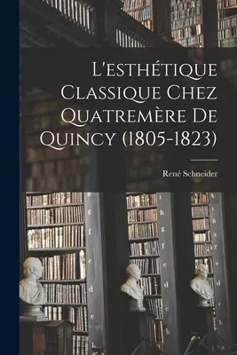 Die klassische Ästhetik bei Quatremre de Quincy (1805-1823) - L'esthtique classique chez Quatremre de Quincy (1805-1823)