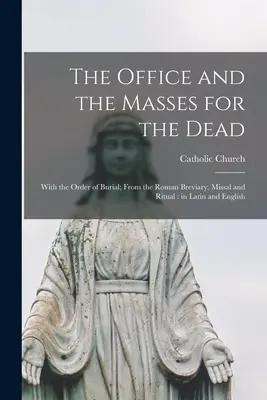 Das Offizium und die Messen für die Verstorbenen: Mit der Bestattungsordnung; Aus dem Römischen Brevier, Missale und Rituale: in Latein und Englisch - The Office and the Masses for the Dead: With the Order of Burial; From the Roman Breviary, Missal and Ritual: in Latin and English