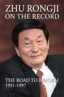 Zhu Rongji auf der Platte: Der Weg zur Reform 1991-1997 - Zhu Rongji on the Record: The Road to Reform 1991-1997