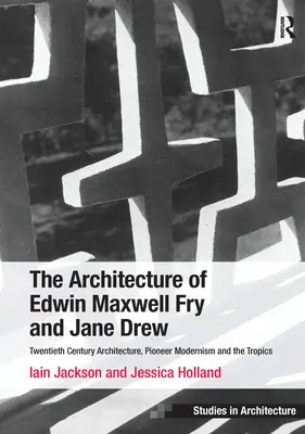Die Architektur von Edwin Maxwell Fry und Jane Drew: Architektur des zwanzigsten Jahrhunderts, Pioniermoderne und die Tropen. Iain Jackson und Jessica Holla - The Architecture of Edwin Maxwell Fry and Jane Drew: Twentieth Century Architecture, Pioneer Modernism and the Tropics. Iain Jackson and Jessica Holla