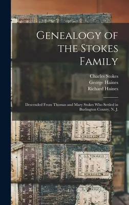 Genealogie der Familie Stokes: Nachkommen von Thomas und Mary Stokes, die sich in Burlington County, N. J., niederließen - Genealogy of the Stokes Family: Descended From Thomas and Mary Stokes who Settled in Burlington County, N. J.