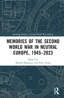 Erinnerungen an den Zweiten Weltkrieg im neutralen Europa, 1945-2023 - Memories of the Second World War in Neutral Europe, 1945-2023