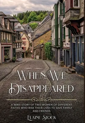 Als wir verschwanden: Eine Geschichte von Frauen unterschiedlichen Glaubens aus dem Zweiten Weltkrieg, die ihr Leben riskieren, um Familie und Freunde zu retten - When We Disappeared: A WWII Story of Women Of Different Faiths Who Risk Their Lives To Save Family and Friends