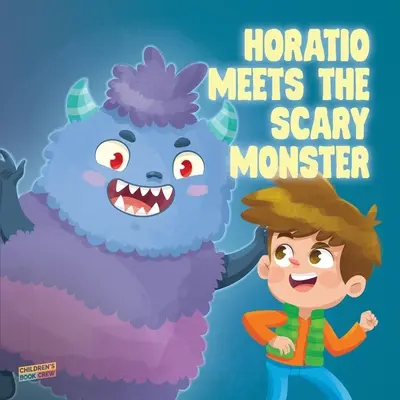 Horatio trifft das Gruselmonster: Kinderbuch über Monster, Schlafenszeit, Ängste überwinden, Tyrannen überwinden, Freundschaft - Bilderbuch - Illustrieren - Horatio Meets The Scary Monster: Children's Book About Monsters, Bedtime, Overcoming fears, Overcoming bullies, Friendship - Picture book - Illustrate