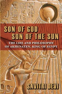 Sohn Gottes, Sohn der Sonne: Leben und Philosophie von Echnaton, König von Ägypten - Son of God, Son of the Sun: The Life and Philosophy of Akhenaten, King of Egypt