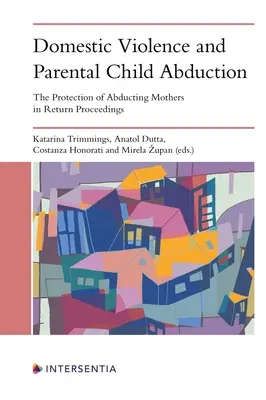 Häusliche Gewalt und elterliche Kindesentführung: Der Schutz von entführenden Müttern im Rückgabeverfahren - Domestic Violence and Parental Child Abduction: The Protection of Abducting Mothers in Return Proceedings