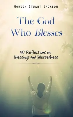 Der Gott, der segnet: 50 Überlegungen zu Segen und Glückseligkeit - The God Who Blesses: 50 Reflections on Blessings and Blessedness