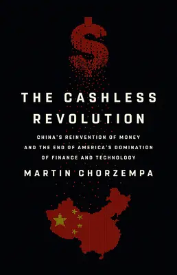 Die bargeldlose Revolution: Chinas Neuerfindung des Geldes und das Ende von Amerikas Vorherrschaft in Finanzen und Technologie - The Cashless Revolution: China's Reinvention of Money and the End of America's Domination of Finance and Technology