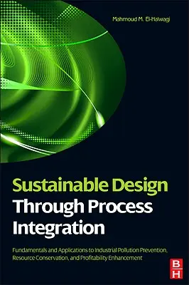 Nachhaltiges Design durch Prozessintegration: Grundlagen und Anwendungen zur Vermeidung von Umweltverschmutzung in der Industrie, Ressourcenschonung und Profitabilität - Sustainable Design Through Process Integration: Fundamentals and Applications to Industrial Pollution Prevention, Resource Conservation, and Profitabi