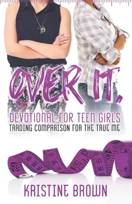 Over It. Andacht für Teenager-Mädchen: Den Vergleich gegen das wahre Ich eintauschen - Over It. Devotional for Teen Girls: Trading Comparison for the True Me