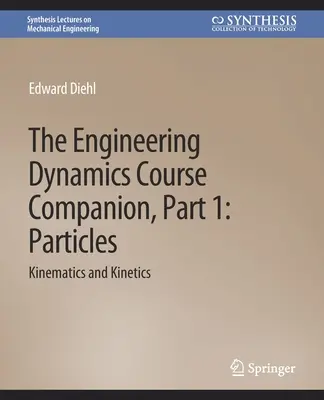 Engineering Dynamics Course Companion, Teil 1 - ParticlesKinematics and Kinetics - Engineering Dynamics Course Companion, Part 1 - ParticlesKinematics and Kinetics