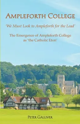 AMPLEFORTH COLLEGE. Die Entstehung des Ampleforth College als „das katholische Eton“: Wir müssen uns an Ampleforth orientieren - AMPLEFORTH COLLEGE. The Emergence of Ampleforth College as 'the Catholic Eton': 'We Must Look to Ampleforth for the Lead'