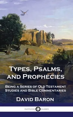 Typen, Psalmen und Prophezeiungen: Eine Reihe alttestamentlicher Studien und Bibelkommentare - Types, Psalms, and Prophecies: Being a Series of Old Testament Studies and Bible Commentaries