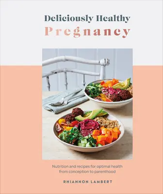 Köstlich gesund in der Schwangerschaft: Ernährung und Rezepte für optimale Gesundheit von der Empfängnis bis zur Elternschaft - Deliciously Healthy Pregnancy: Nutrition and Recipes for Optimal Health from Conception to Parenthood