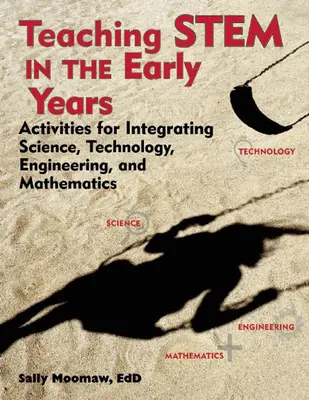Stem Teaching in the Early Years: Aktivitäten zur Integration von Wissenschaft, Technologie, Ingenieurwesen und Mathematik - Teaching Stem in the Early Years: Activities for Integrating Science, Technology, Engineering, and Mathematics
