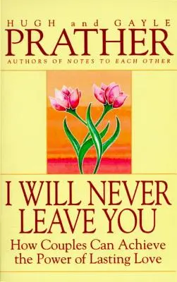 Ich werde dich nie verlassen: Wie Paare die Kraft der dauerhaften Liebe erlangen können - I Will Never Leave You: How Couples Can Achieve the Power of Lasting Love