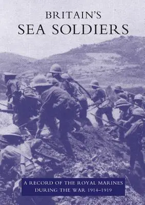 Britain's Sea Soldiers: Ein Bericht über die Royal Marines während des Krieges 1914-1919 - Britain's Sea Soldiers: A Record of the Royal Marines During the War 1914-1919