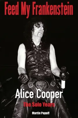 Feed My Frankenstein - Alice Cooper, die Solojahre - Feed My Frankenstein - Alice Cooper, the Solo Years