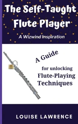 Der autodidaktische Flötenspieler: Ein Leitfaden für die Entschlüsselung von Flötenspieltechniken - The Self-Taught Flute Player: A Guide for Unlocking Flute-Playing Techniques