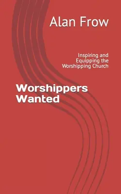 Worshippers Wanted: Die anbetende Gemeinde inspirieren und ausrüsten - Worshippers Wanted: Inspiring and Equipping the Worshipping Church