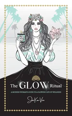 Das GLOW-Ritual: Der Leitfaden einer modernen Frau für ein strahlendes Leben voller Wellness - The GLOW Ritual: A Modern Woman's Guide to a Glowing Life of Wellness