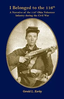 Ich gehöre zum 116ten: Ein Bericht über die 116. Ohio Volunteer Infantry während des Bürgerkriegs - I Belong to the 116th: A Narrative of the 116th Ohio Volunteer Infantry During the Civil War