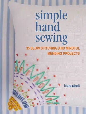 Einfaches Handnähen: 35 Projekte zum langsamen Nähen und achtsamen Ausbessern - Simple Hand Sewing: 35 Slow Stitching and Mindful Mending Projects