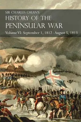 Sir Charles Oman's History of the Peninsular War Band VI: 1. September 1812 - 5. August 1813 Die Belagerung von Burgos, der Rückzug aus Burgos, die Campa - Sir Charles Oman's History of the Peninsular War Volume VI: September 1, 1812 - August 5, 1813 The Siege of Burgos, the Retreat from Burgos, the Campa