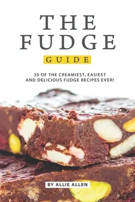 Der Toffee-Führer: 30 der cremigsten, einfachsten und köstlichsten Fondant-Rezepte aller Zeiten! - The Fudge Guide: 30 of the Creamiest, Easiest and Delicious Fudge Recipes Ever!