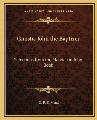 Der gnostische Johannes der Täufer: Auszüge aus dem mandäischen Johannesbuch - Gnostic John the Baptizer: Selections from the Mandaean John-Book
