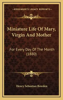 Miniaturleben von Maria, Jungfrau und Mutter: Für jeden Tag des Monats (1880) - Miniature Life Of Mary, Virgin And Mother: For Every Day Of The Month (1880)